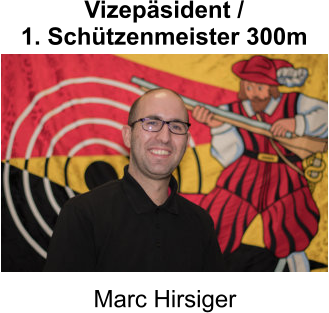 Vizepäsident / 1. Schützenmeister 300m Marc Hirsiger
